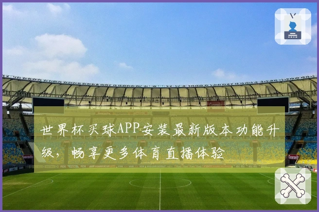 世界杯买球APP安装最新版本功能升级,畅享更多体育直播体验