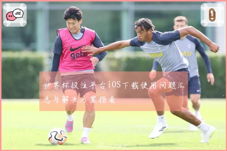 世界杯投注平台iOS下载使用问题汇总与解决方案指南